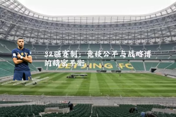 32强赛制:竞技公平与战略博弈的精密平衡