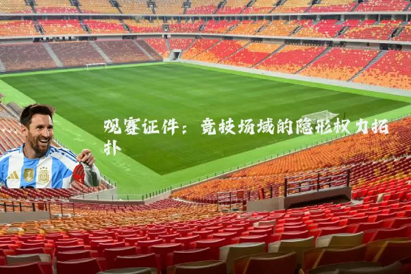 观赛证件:竞技场域的隐形权力拓扑