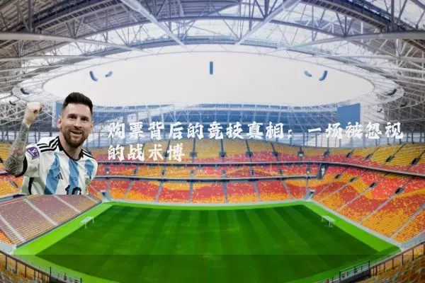 购票背后的竞技真相:一场被忽视的战术博弈