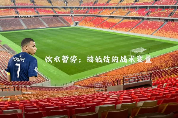 饮水暂停：被低估的战术变量