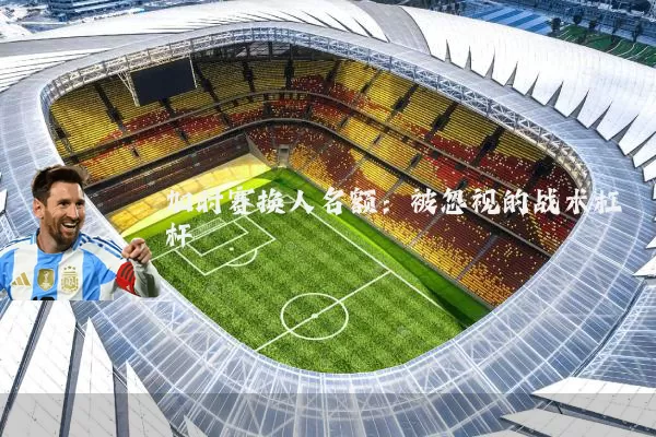加时赛换人名额:被忽视的战术杠杆