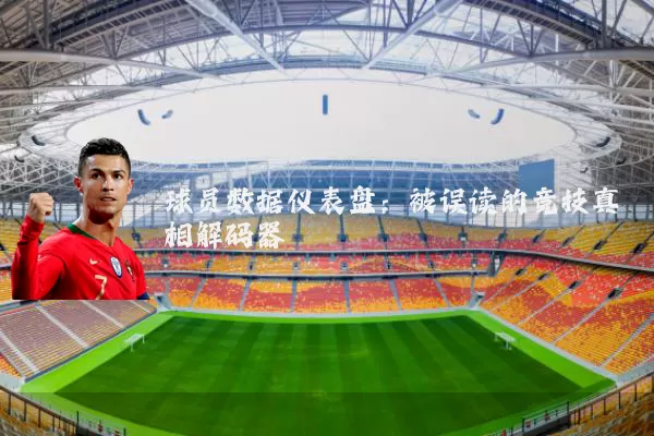 球员数据仪表盘：被误读的竞技真相解码器