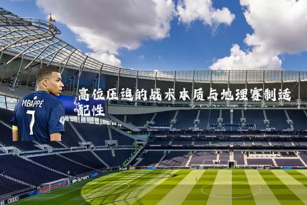 高位压迫的战术本质与地理赛制适配性